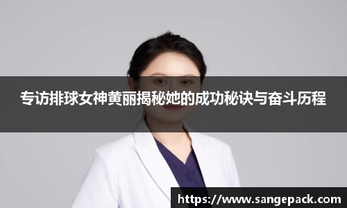 专访排球女神黄丽揭秘她的成功秘诀与奋斗历程